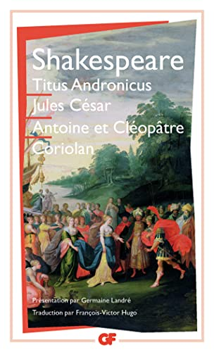 Titus Andronicus ; Jules César ; Antoine et Cléopâtre ; Coriolan