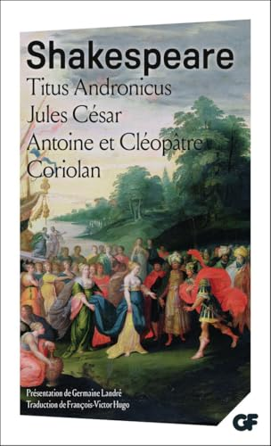 Titus Andronicus ; Jules César ; Antoine et Cléopâtre ; Coriolan